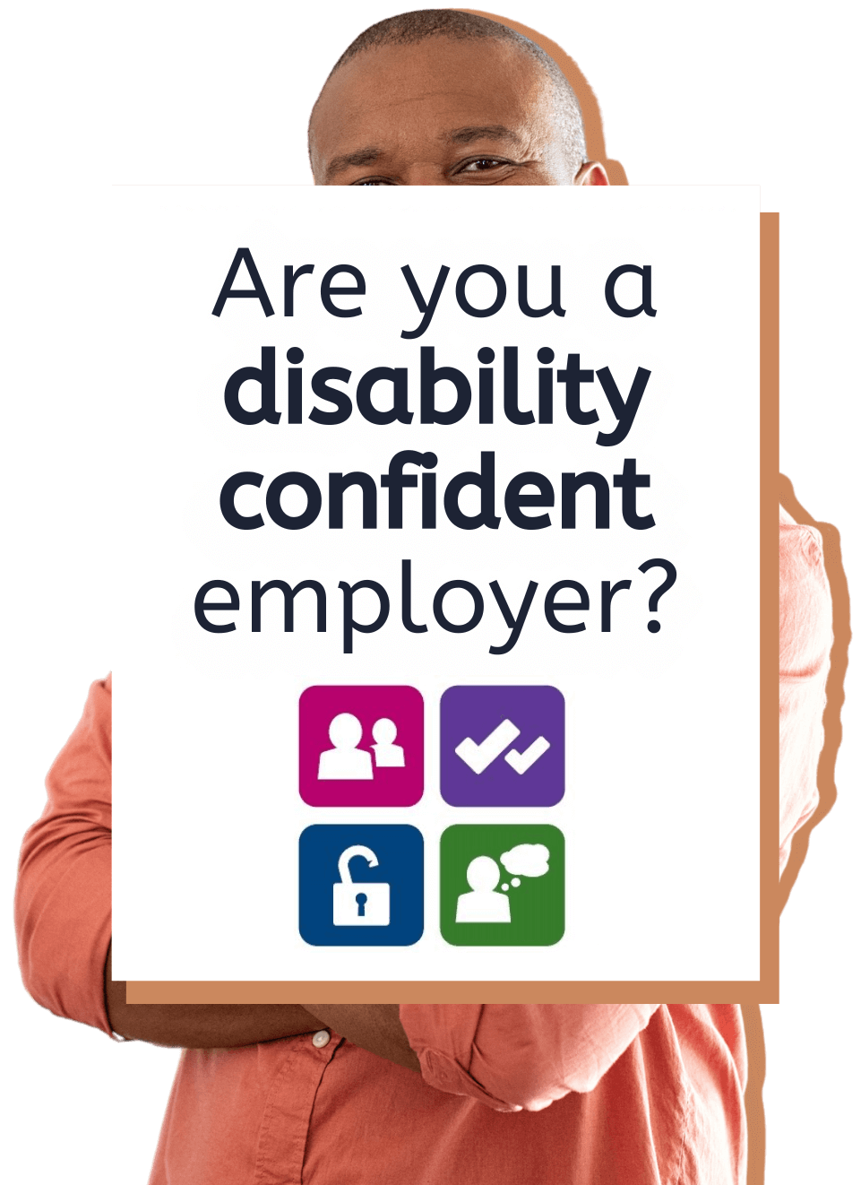 Banner in front of a smiling person with their arms folded which reads 'Are you a disability confident employer?'